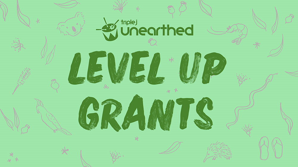 Text: triple j unearthed: LEVEL UP GRANTS