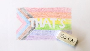 Crayon pride flag with text "THAT'S SO GAY"
