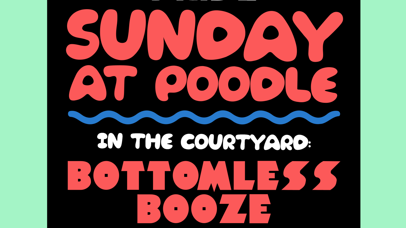 Black background with text 'SUNDAY AT POODLE; in the courtyard; bottomless booze'.